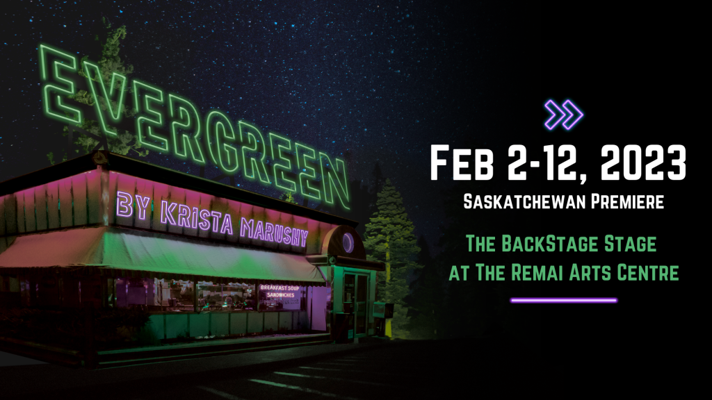 banner image for Evergreen by Krista Marushy, playing February 2-12, 2023 at The BackStage Stage at The Remai Arts Centre
