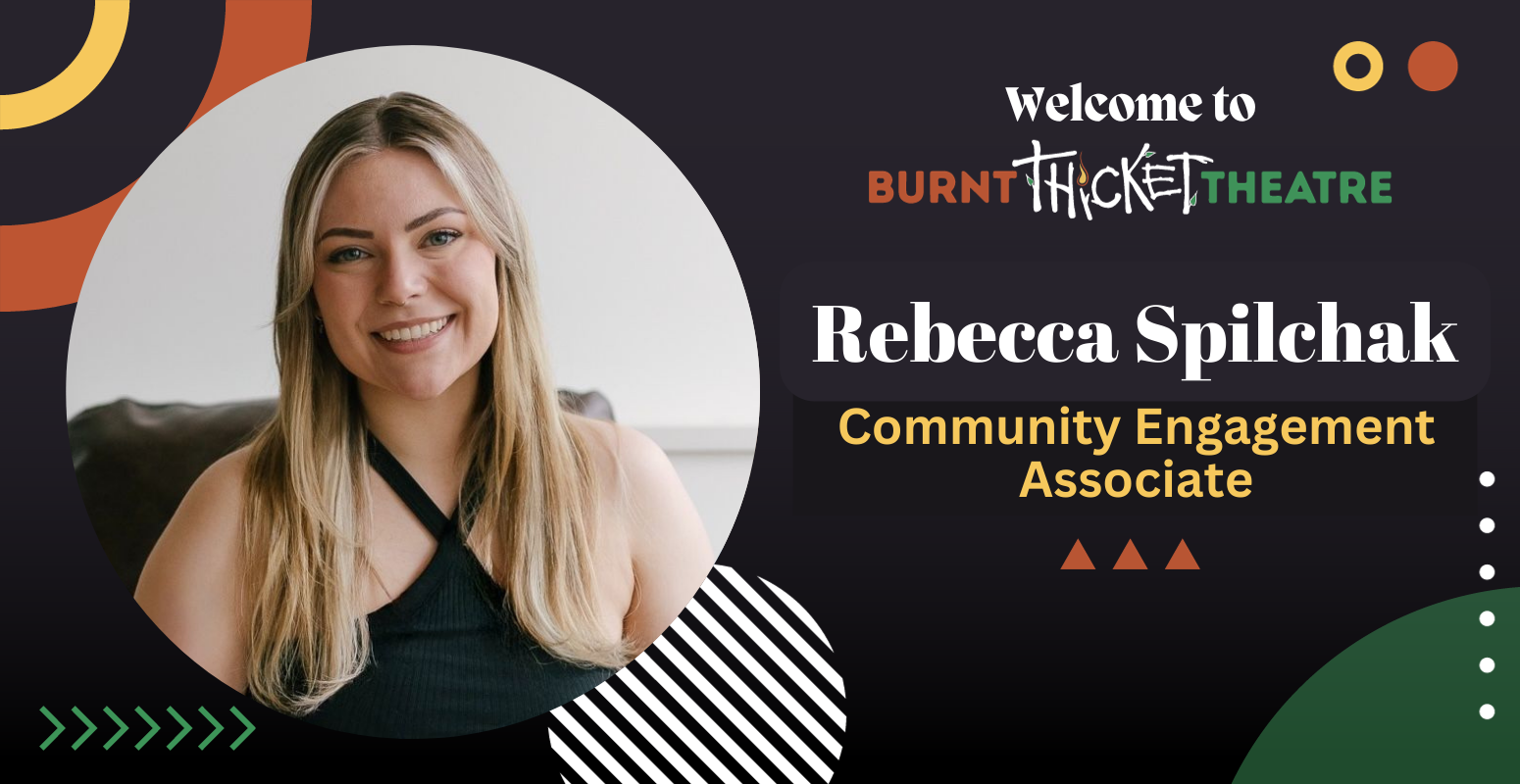 Graphic that says Welcome to Burnt Thicket Theatre Rebecca Spilchak Community Engagement Associate with headshot of Rebecca smiling